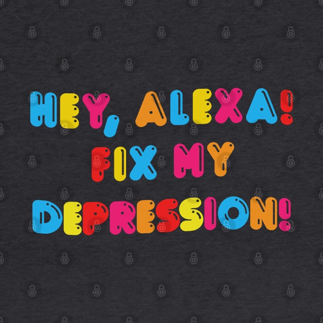 Hey, Alexa! Fix My Depression! by DankFutura